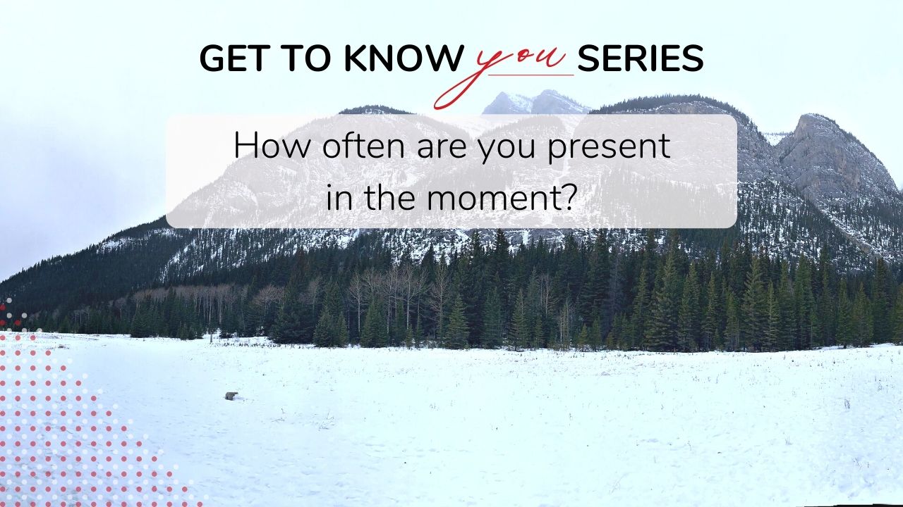 How often are you present in the moment? - Renee Jenais